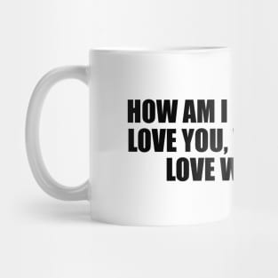 How am I supposed to love you, when I don't love who I am Mug